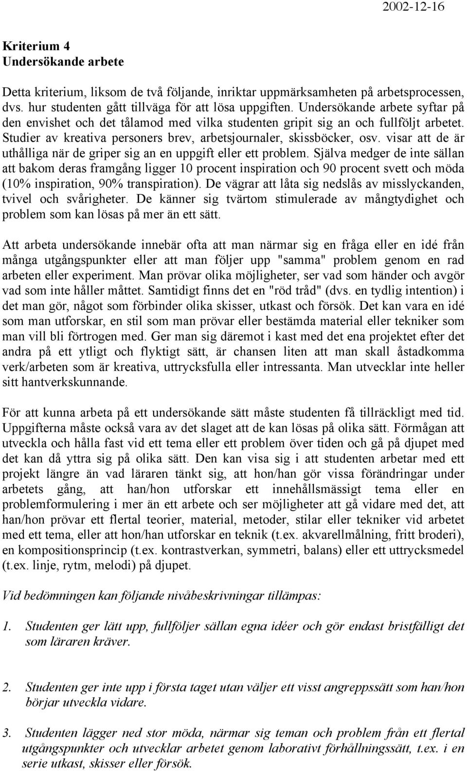 visar att de är uthålliga när de griper sig an en uppgift eller ett problem.