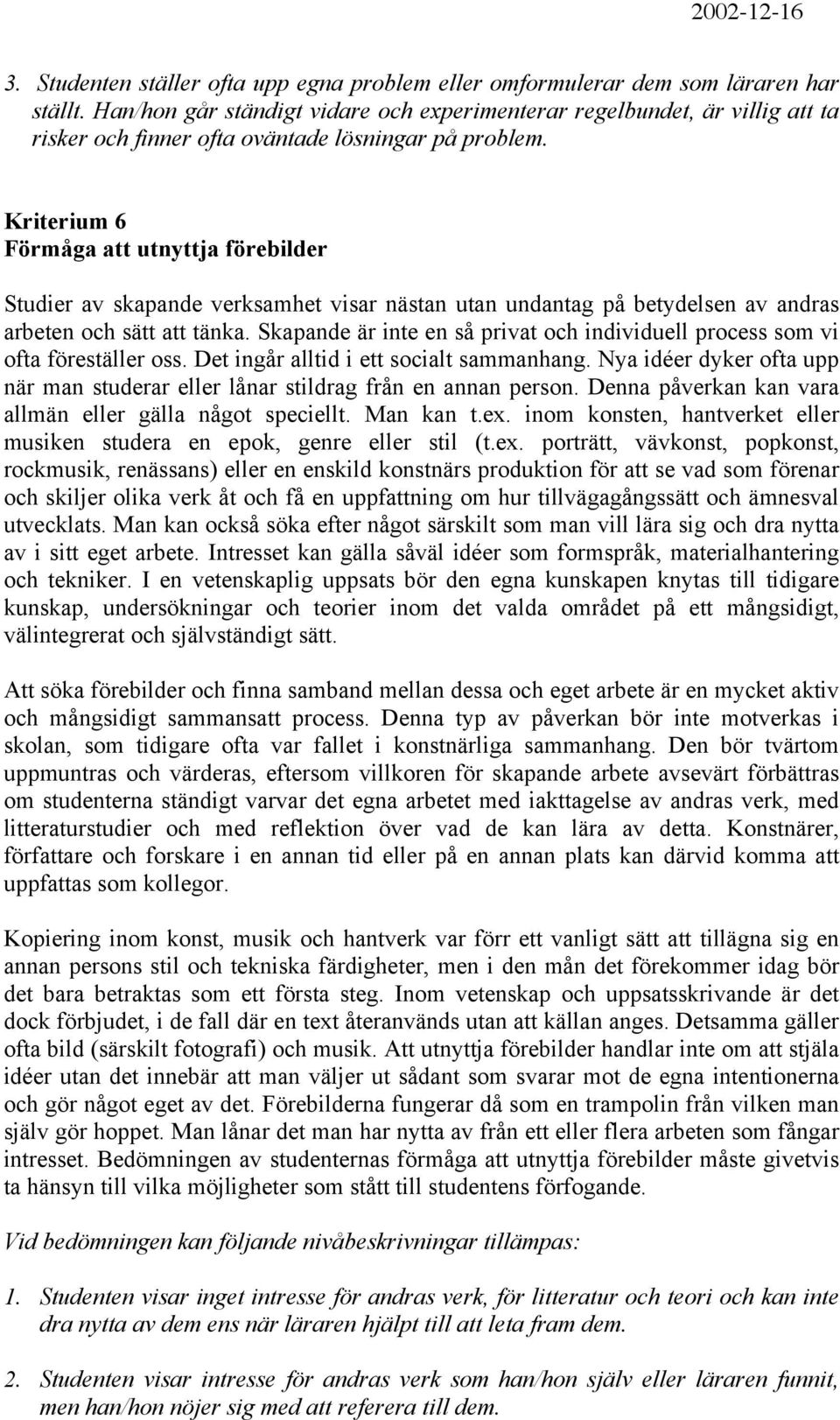 Kriterium 6 Förmåga att utnyttja förebilder Studier av skapande verksamhet visar nästan utan undantag på betydelsen av andras arbeten och sätt att tänka.