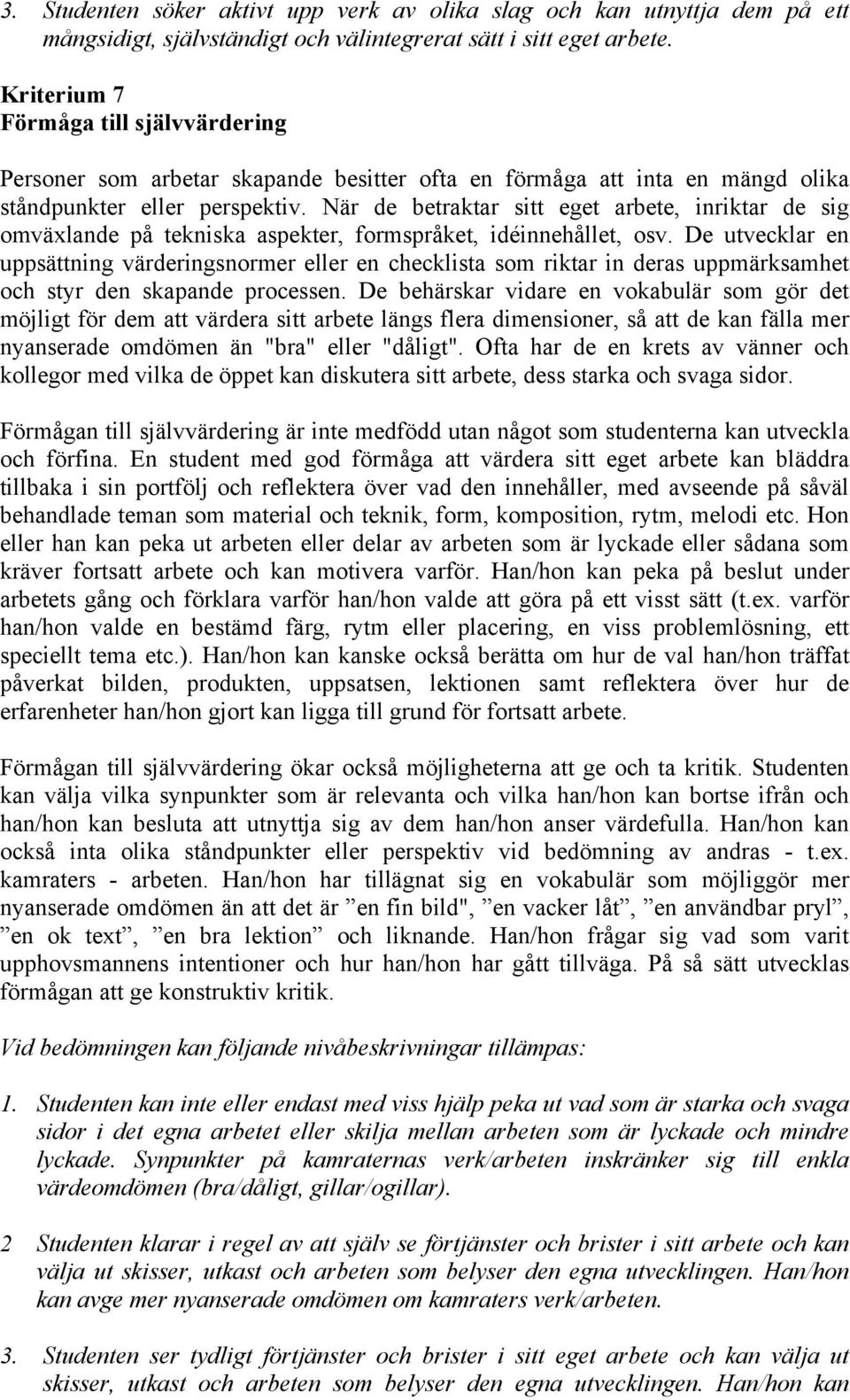 När de betraktar sitt eget arbete, inriktar de sig omväxlande på tekniska aspekter, formspråket, idéinnehållet, osv.