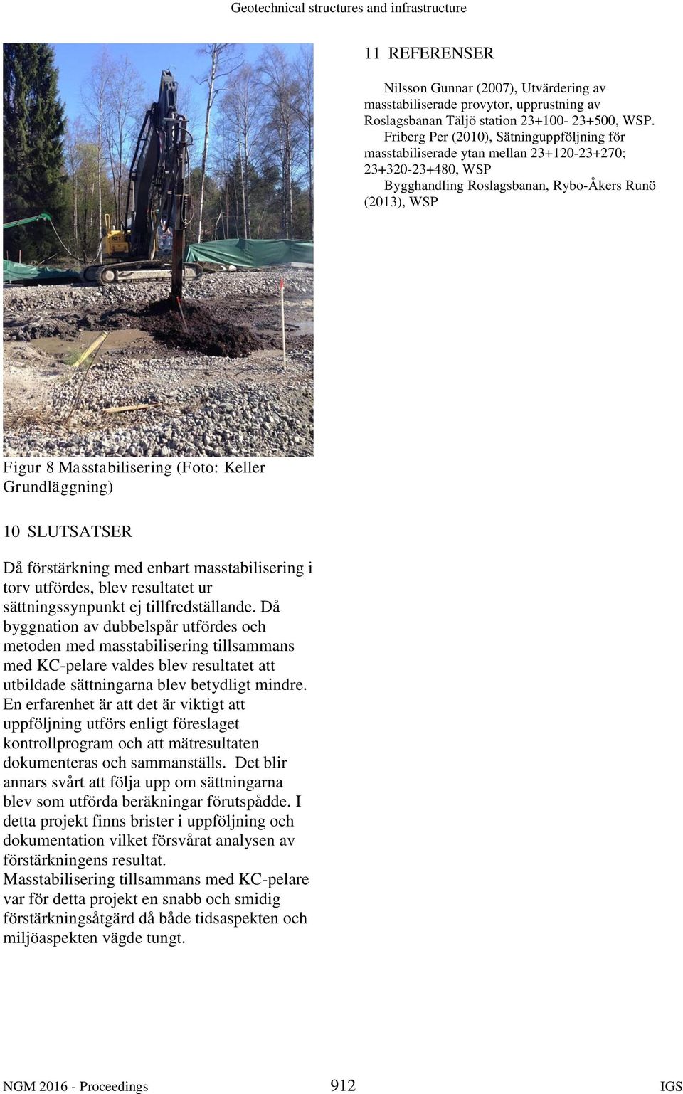 Grundläggning) 10 SLUTSATSER Då förstärkning med enbart masstabilisering i torv utfördes, blev resultatet ur sättningssynpunkt ej tillfredställande.