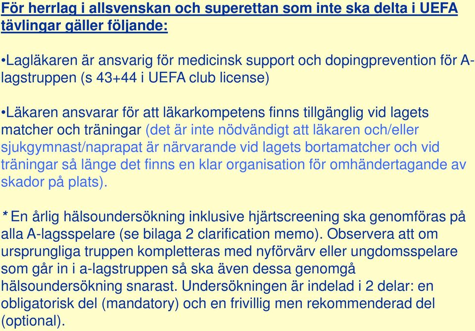 bortamatcher och vid träningar så länge det finns en klar organisation för omhändertagande av skador på plats).