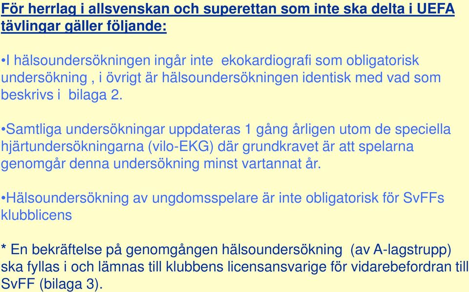 Samtliga undersökningar uppdateras 1 gång årligen utom de speciella hjärtundersökningarna (vilo-ekg) där grundkravet är att spelarna genomgår denna undersökning minst