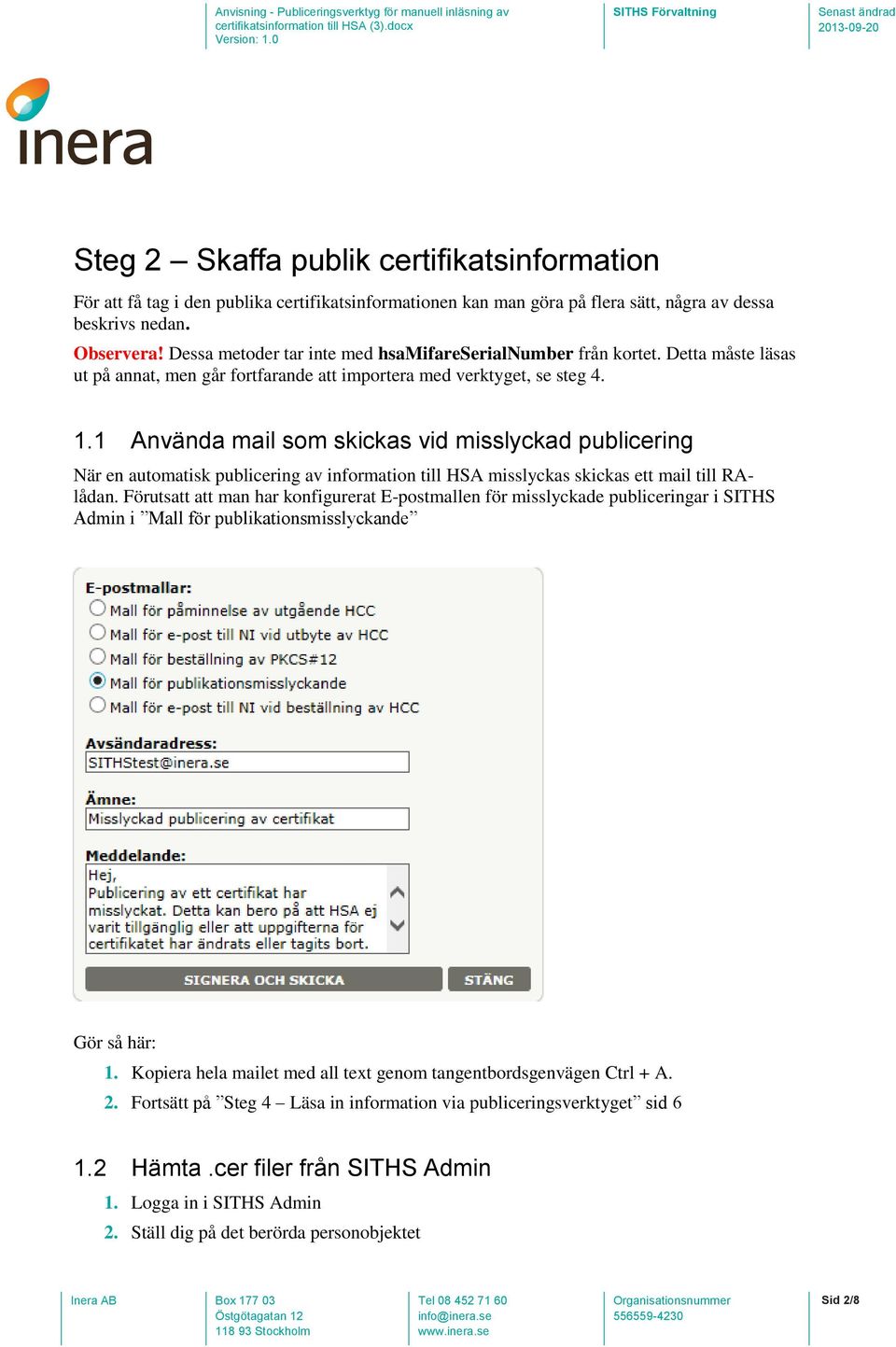 1 Använda mail som skickas vid misslyckad publicering När en automatisk publicering av information till HSA misslyckas skickas ett mail till RAlådan.
