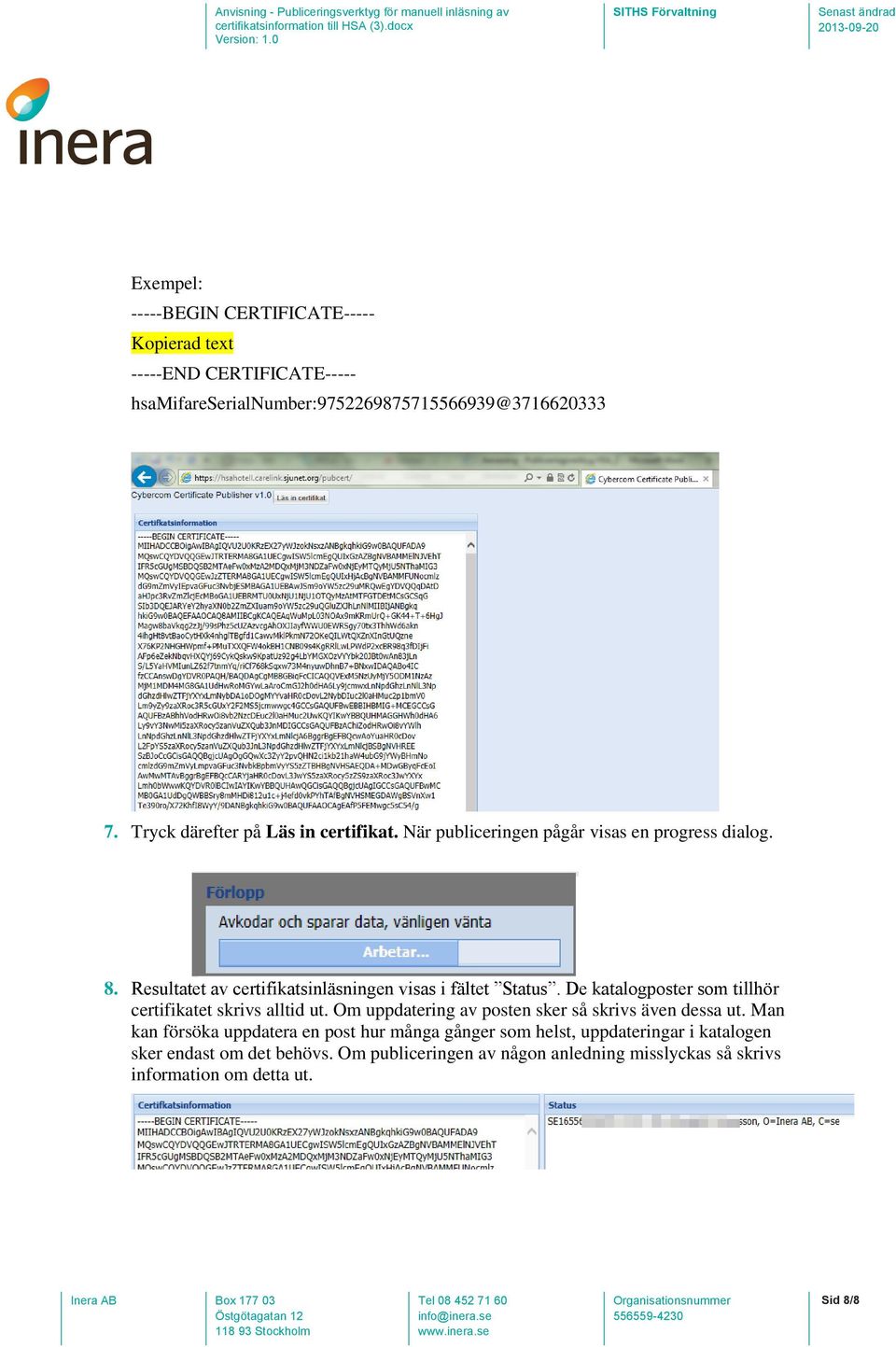 De katalogposter som tillhör certifikatet skrivs alltid ut. Om uppdatering av posten sker så skrivs även dessa ut.