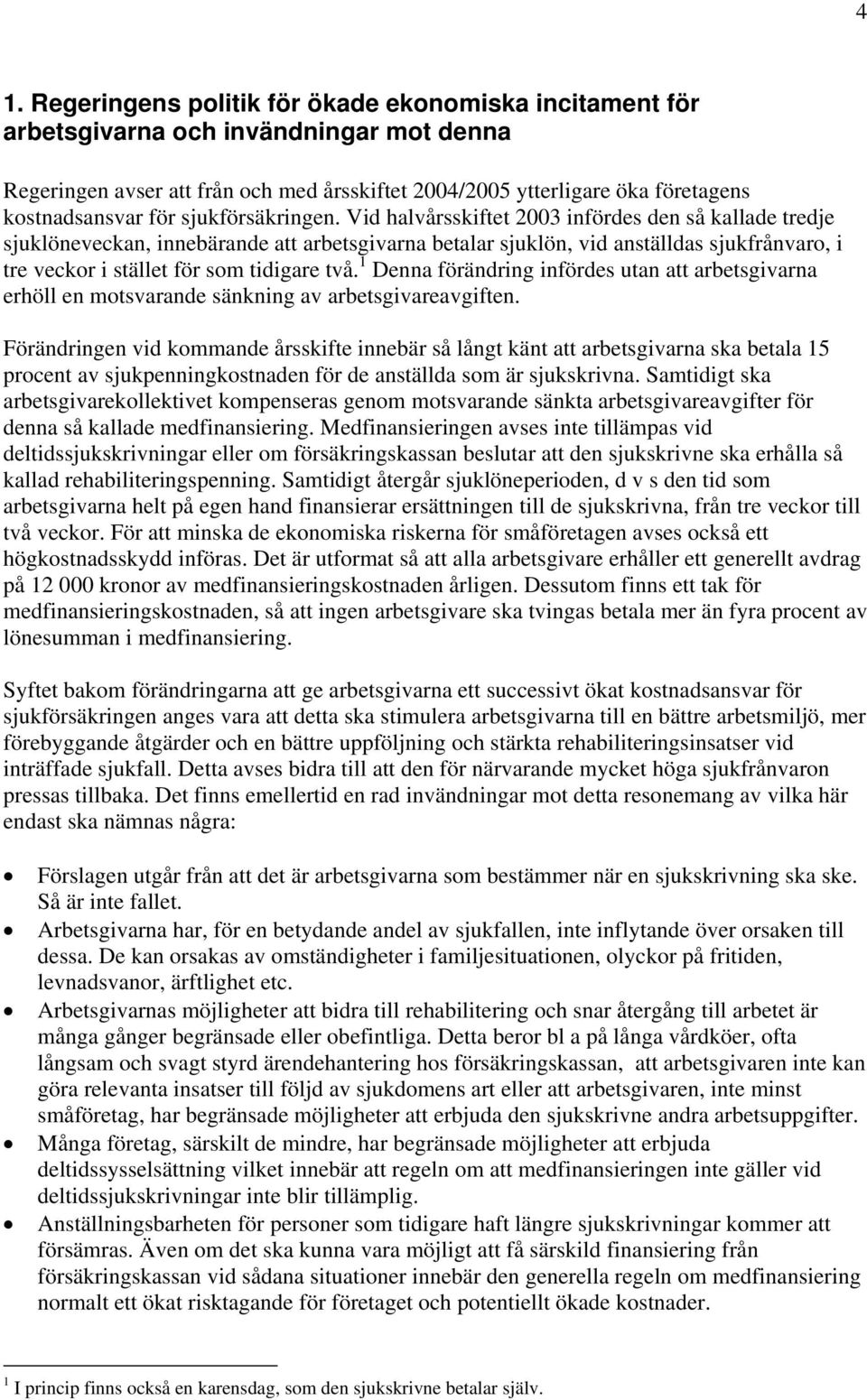 Vid halvårsskiftet 2003 infördes den så kallade tredje sjuklöneveckan, innebärande att arbetsgivarna betalar sjuklön, vid anställdas sjukfrånvaro, i tre veckor i stället för som tidigare två.