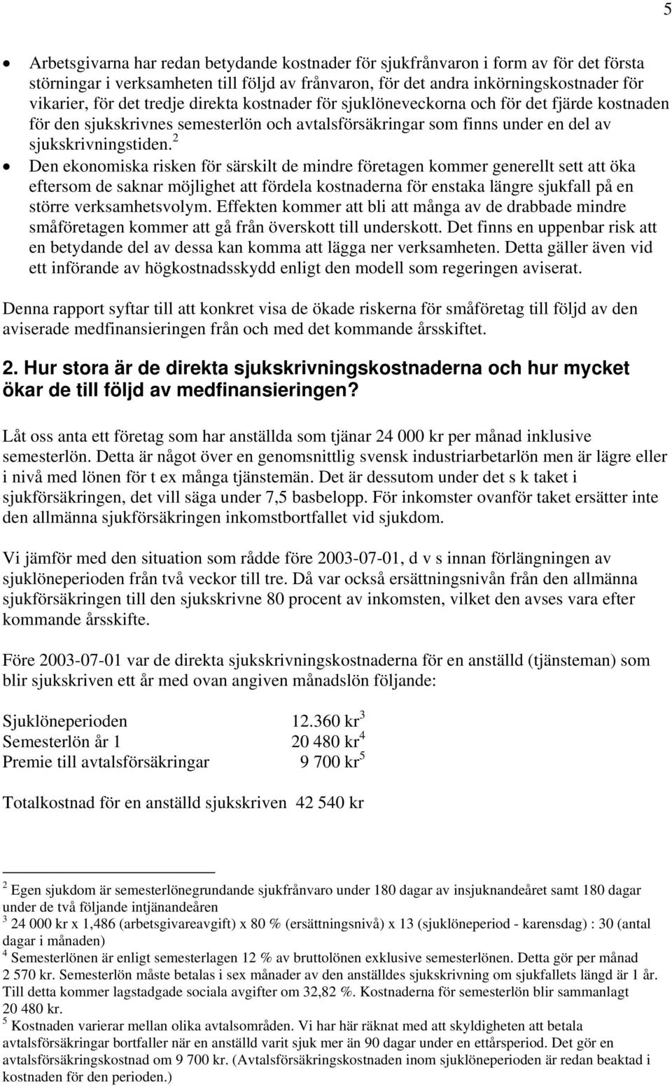 2 Den ekonomiska risken för särskilt de mindre företagen kommer generellt sett att öka eftersom de saknar möjlighet att fördela kostnaderna för enstaka längre sjukfall på en större verksamhetsvolym.