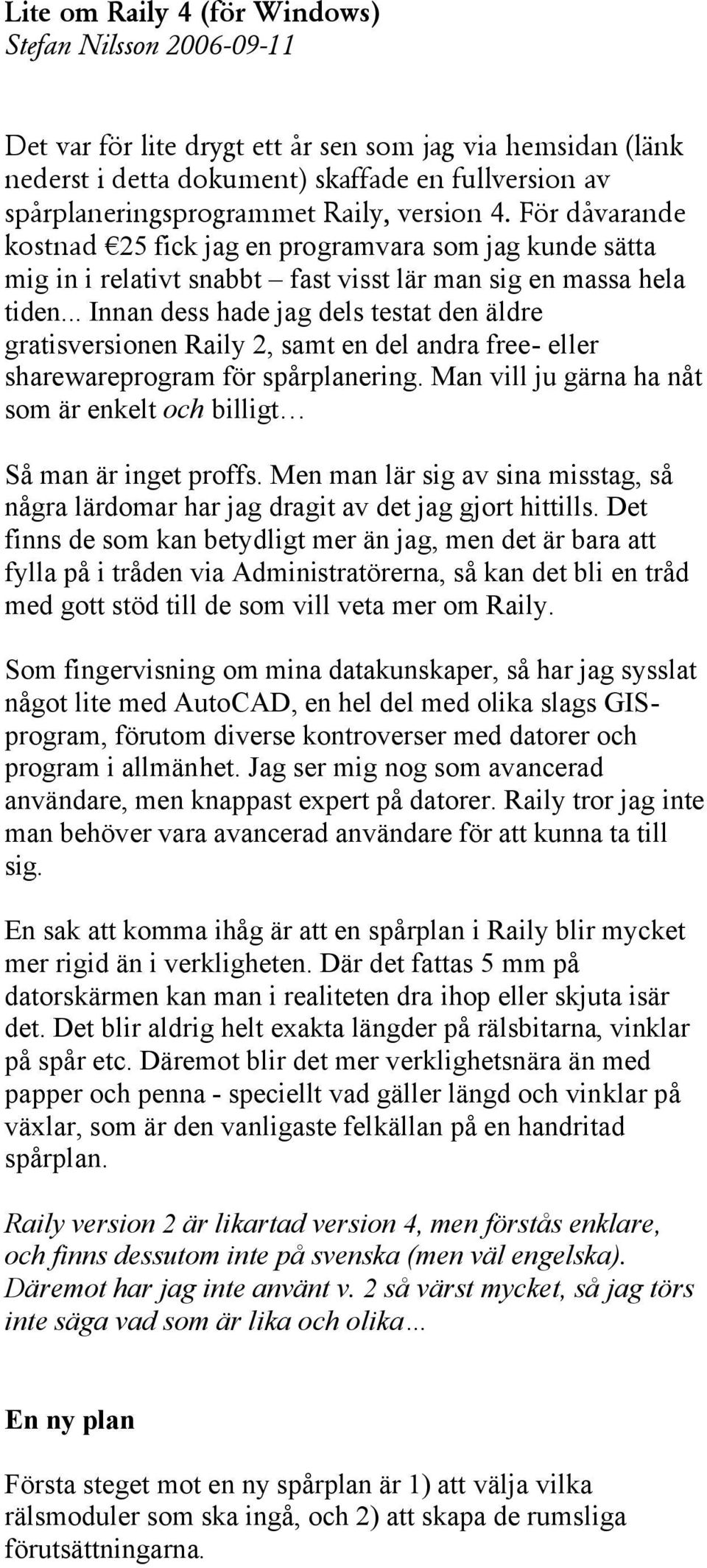 .. Innan dess hade jag dels testat den äldre gratisversionen Raily 2, samt en del andra free- eller sharewareprogram för spårplanering.