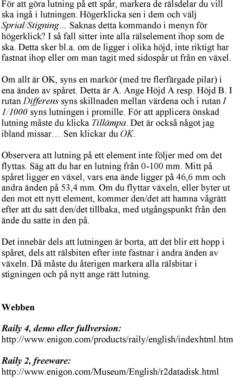 Om allt är OK, syns en markör (med tre flerfärgade pilar) i ena änden av spåret. Detta är A. Ange Höjd A resp. Höjd B.