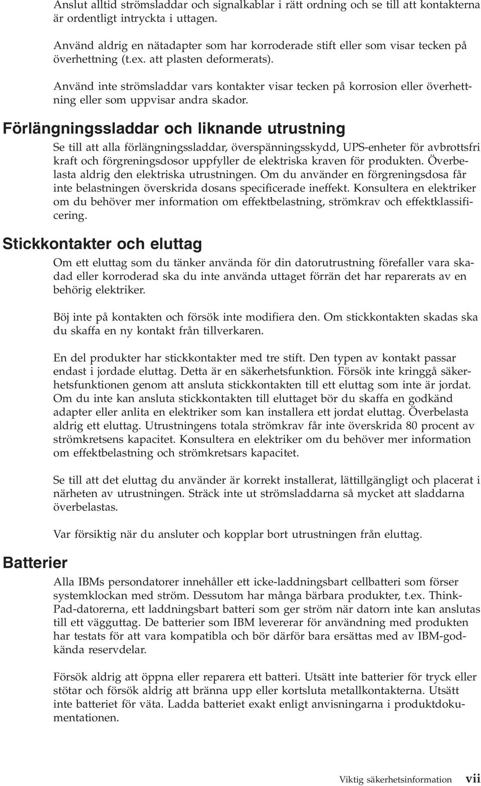 Anänd inte strömsladdar ars kontakter isar tecken på korrosion eller öerhettning eller som uppisar andra skador.
