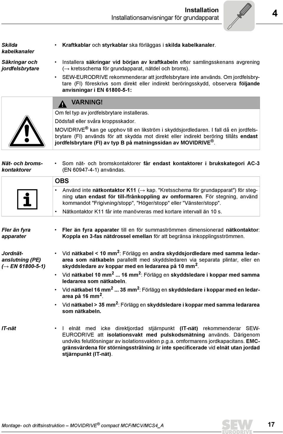 Om jordfelsbrytare (FI) föreskrivs som direkt eller indirekt beröringsskydd, observera följande anvisningar i EN 61800-5-1: VARNING! Om fel typ av jordfelsbrytare installeras.