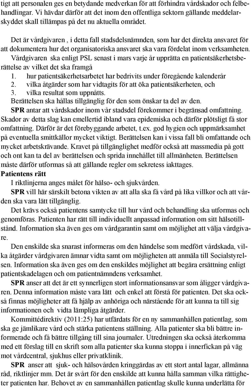 Det är vårdgivaren, i detta fall stadsdelsnämnden, som har det direkta ansvaret för att dokumentera hur det organisatoriska ansvaret ska vara fördelat inom verksamheten.