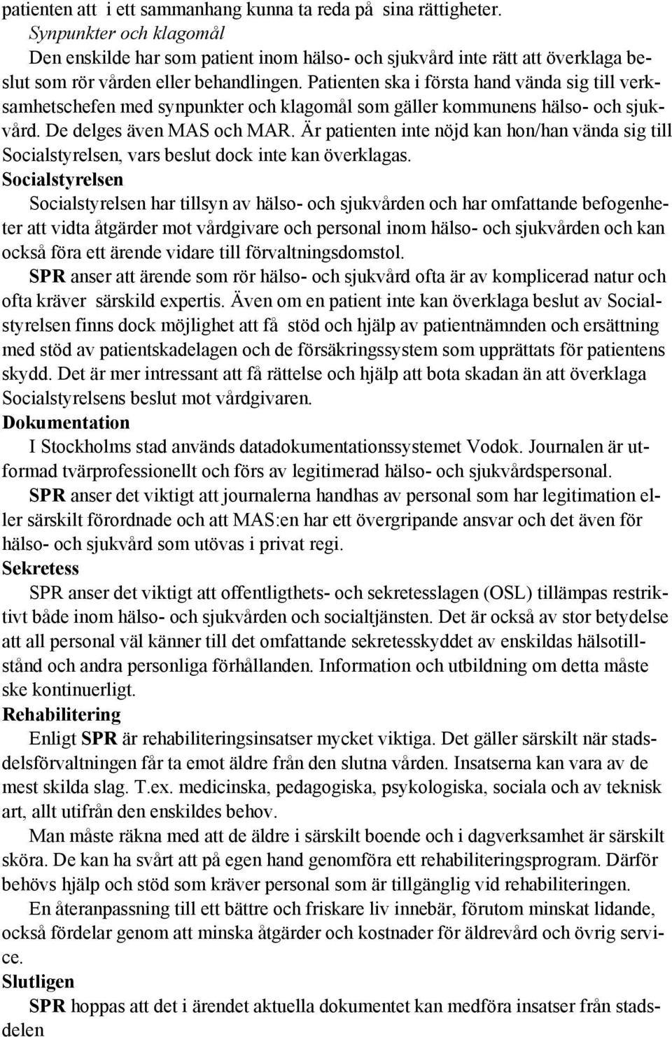 Patienten ska i första hand vända sig till verksamhetschefen med synpunkter och klagomål som gäller kommunens hälso- och sjukvård. De delges även MAS och MAR.