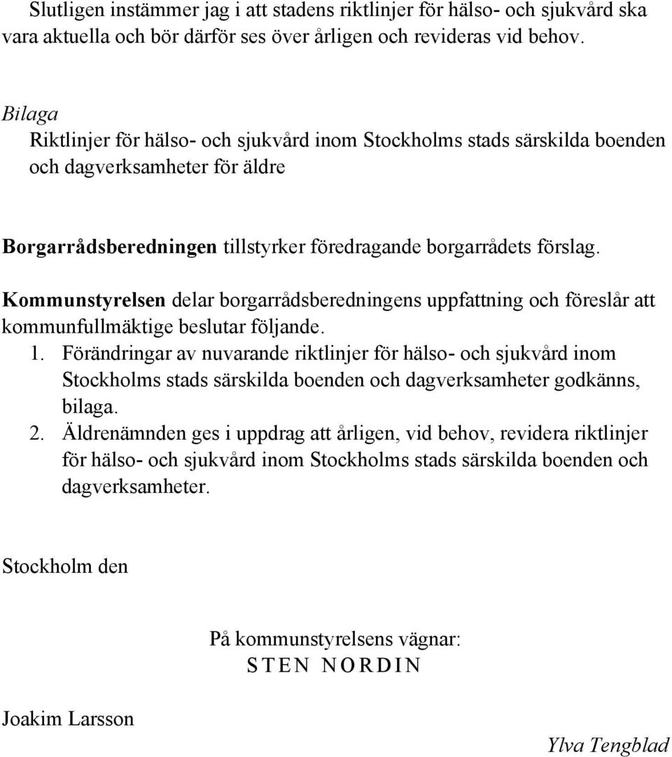 Kommunstyrelsen delar borgarrådsberedningens uppfattning och föreslår att kommunfullmäktige beslutar följande. 1.