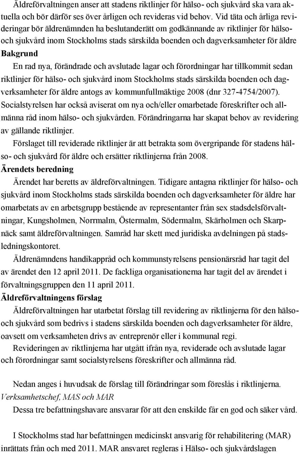 En rad nya, förändrade och avslutade lagar och förordningar har tillkommit sedan riktlinjer för hälso- och sjukvård inom Stockholms stads särskilda boenden och dagverksamheter för äldre antogs av