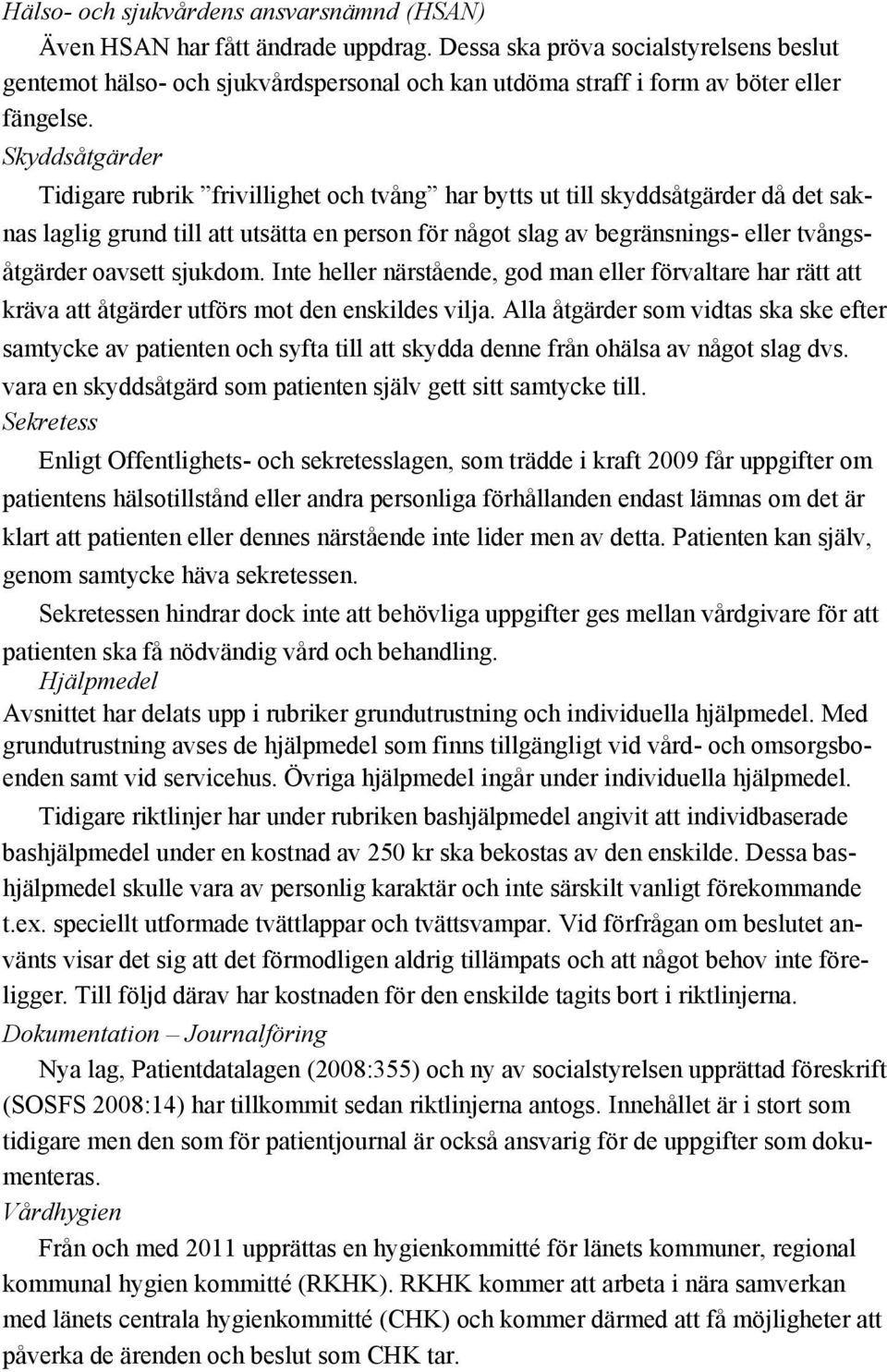 Skyddsåtgärder Tidigare rubrik frivillighet och tvång har bytts ut till skyddsåtgärder då det saknas laglig grund till att utsätta en person för något slag av begränsnings- eller tvångsåtgärder