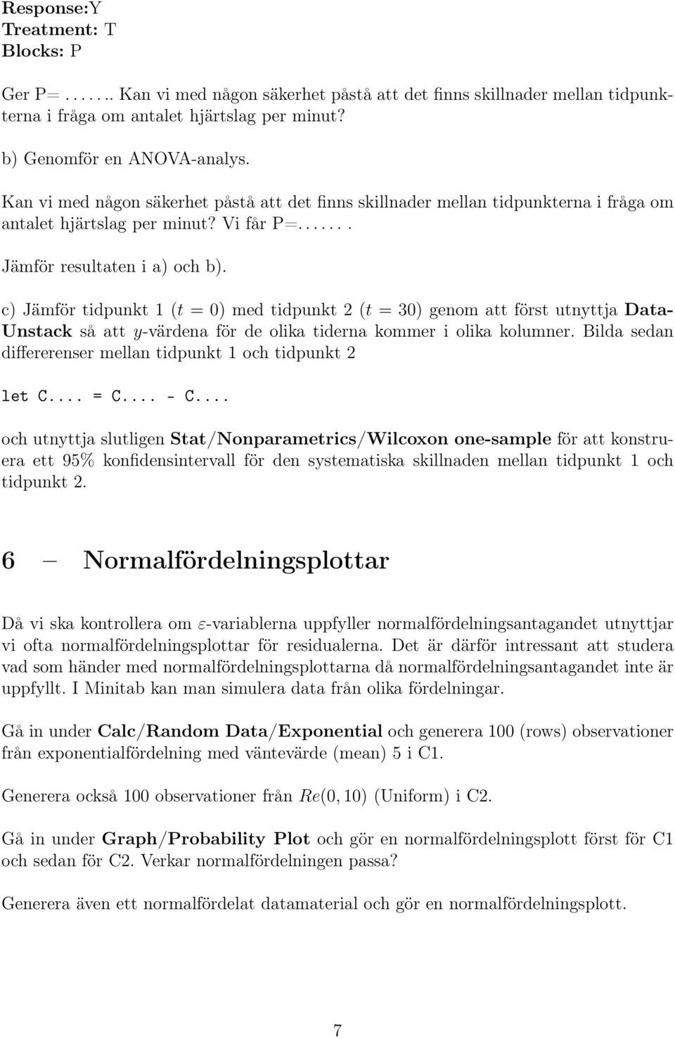 c) Jämför tidpunkt 1 (t = 0) med tidpunkt 2 (t = 30) genom att först utnyttja Data- Unstack så att y-värdena för de olika tiderna kommer i olika kolumner.