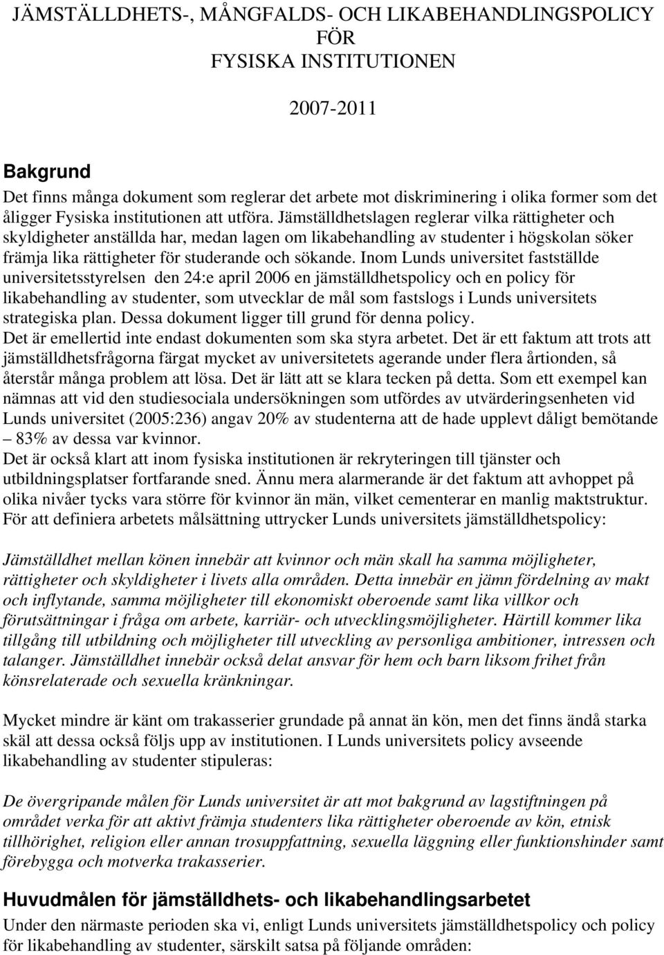 Jämställdhetslagen reglerar vilka rättigheter och skyldigheter anställda har, medan lagen om likabehandling av studenter i högskolan söker främja lika rättigheter för studerande och sökande.