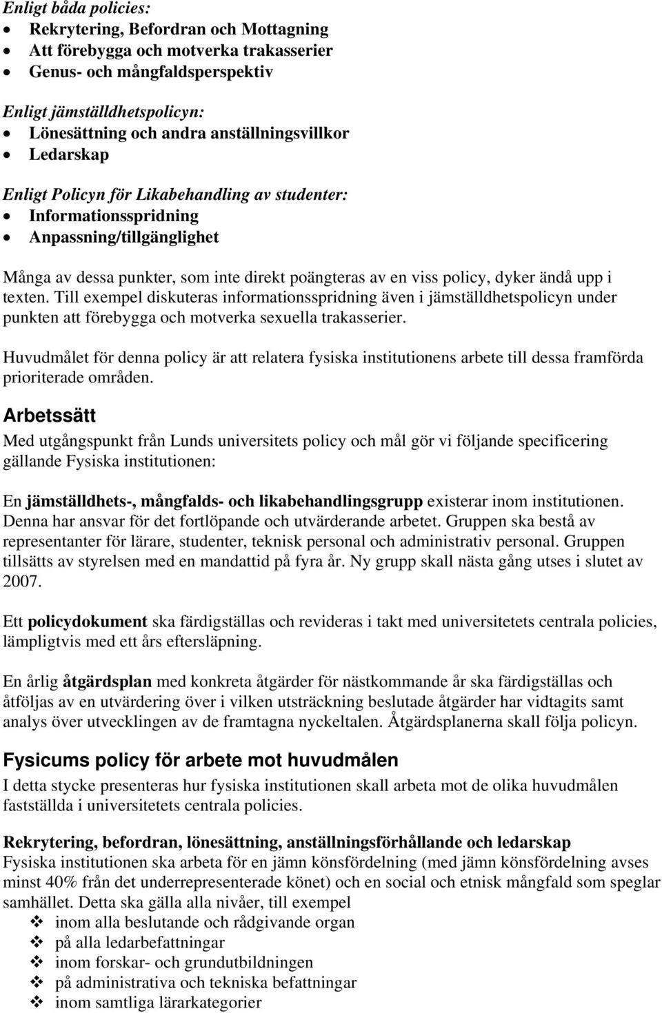 dyker ändå upp i texten. Till exempel diskuteras informationsspridning även i jämställdhetspolicyn under punkten att förebygga och motverka sexuella trakasserier.