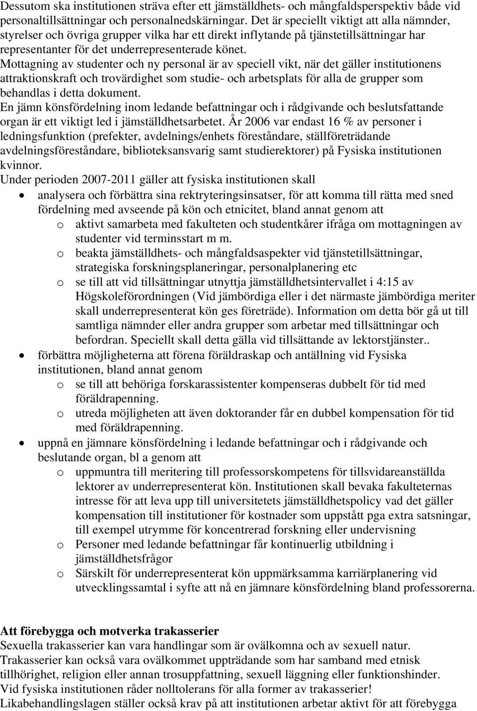 Mottagning av studenter och ny personal är av speciell vikt, när det gäller institutionens attraktionskraft och trovärdighet som studie- och arbetsplats för alla de grupper som behandlas i detta
