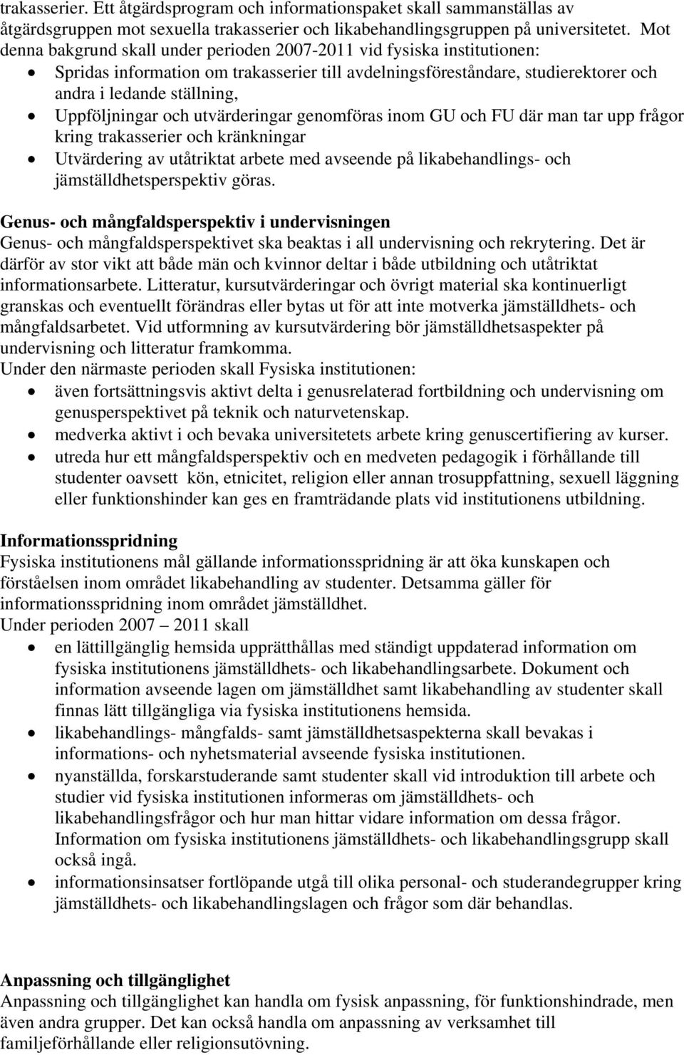 Uppföljningar och utvärderingar genomföras inom GU och FU där man tar upp frågor kring trakasserier och kränkningar Utvärdering av utåtriktat arbete med avseende på likabehandlings- och
