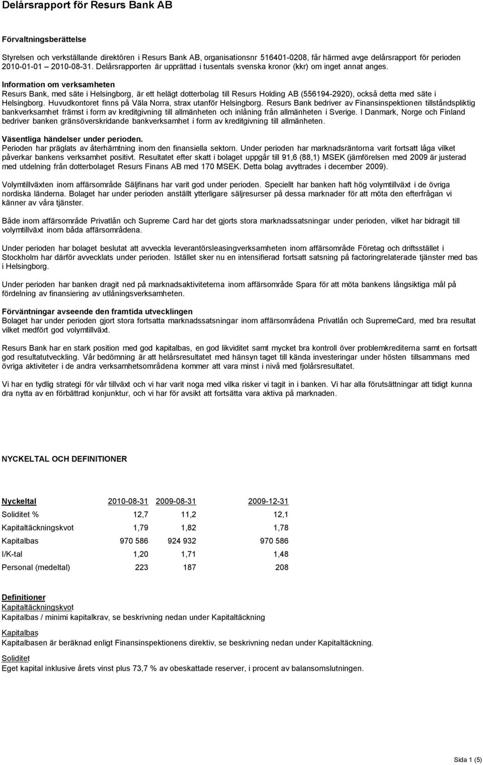 Information om verksamheten Resurs Bank, med säte i Helsingborg, är ett helägt dotterbolag till Resurs Holding AB (556194-2920), också detta med säte i Helsingborg.