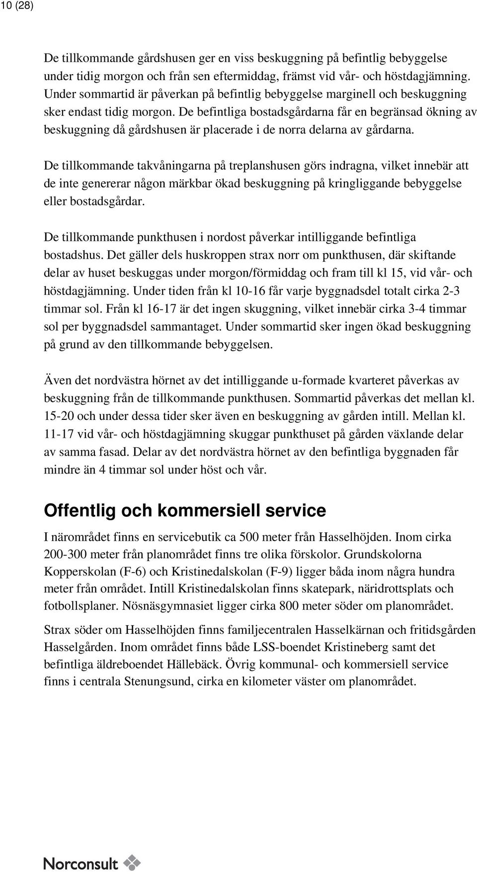 De befintliga bostadsgårdarna får en begränsad ökning av beskuggning då gårdshusen är placerade i de norra delarna av gårdarna.