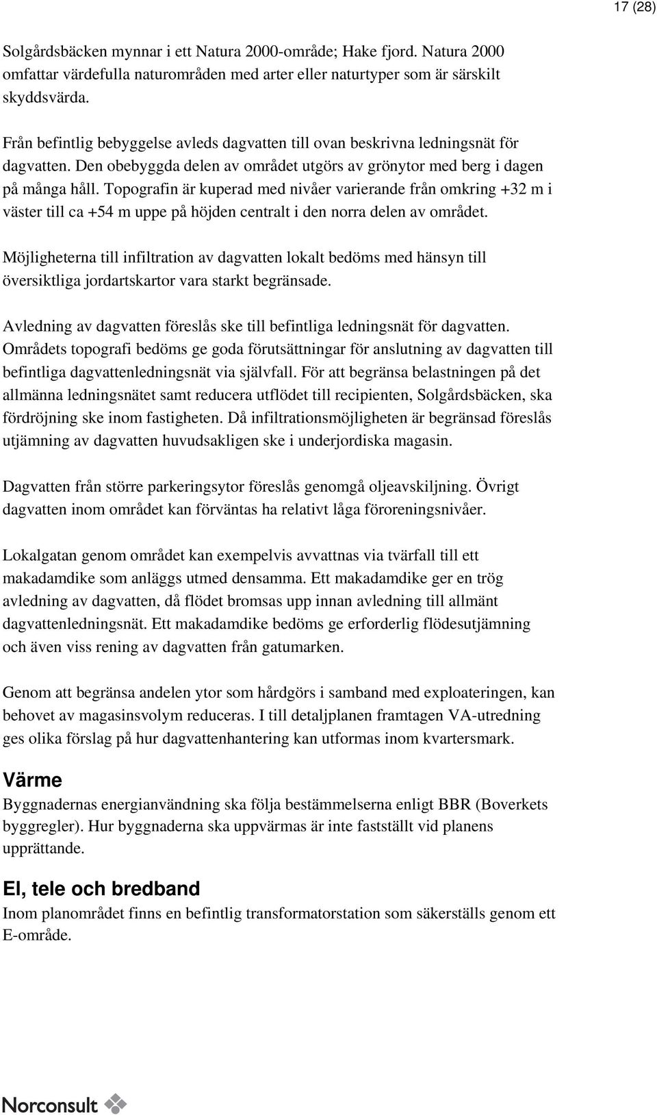Topografin är kuperad med nivåer varierande från omkring +32 m i väster till ca +54 m uppe på höjden centralt i den norra delen av området.