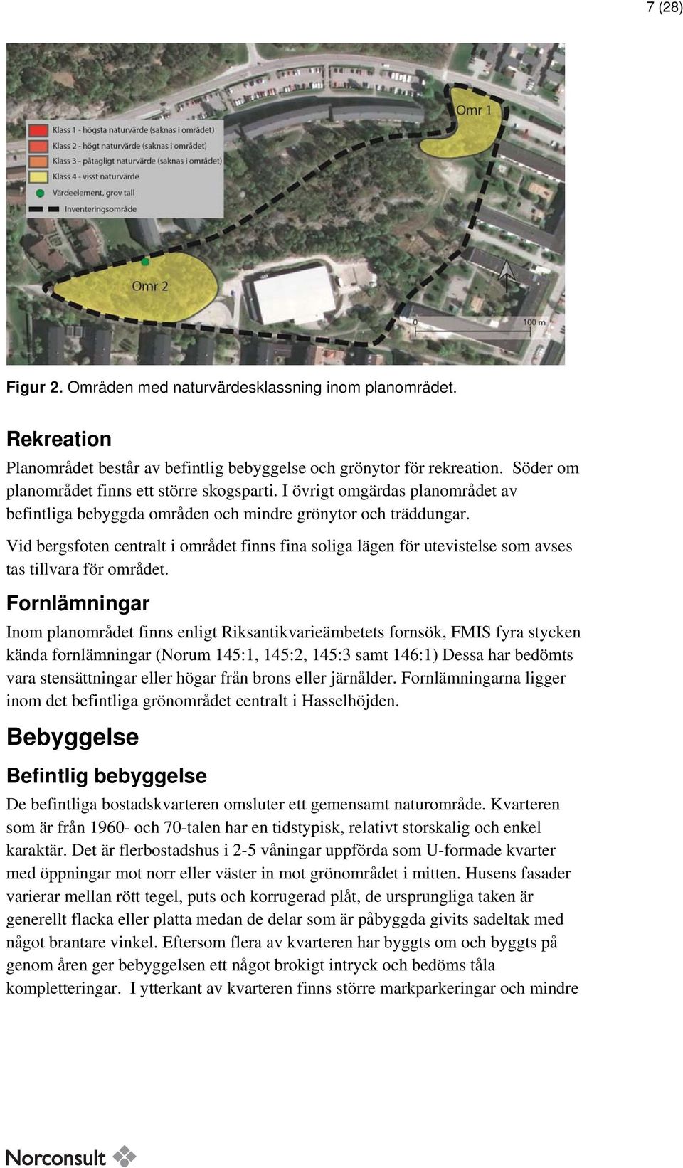 Vid bergsfoten centralt i området finns fina soliga lägen för utevistelse som avses tas tillvara för området.
