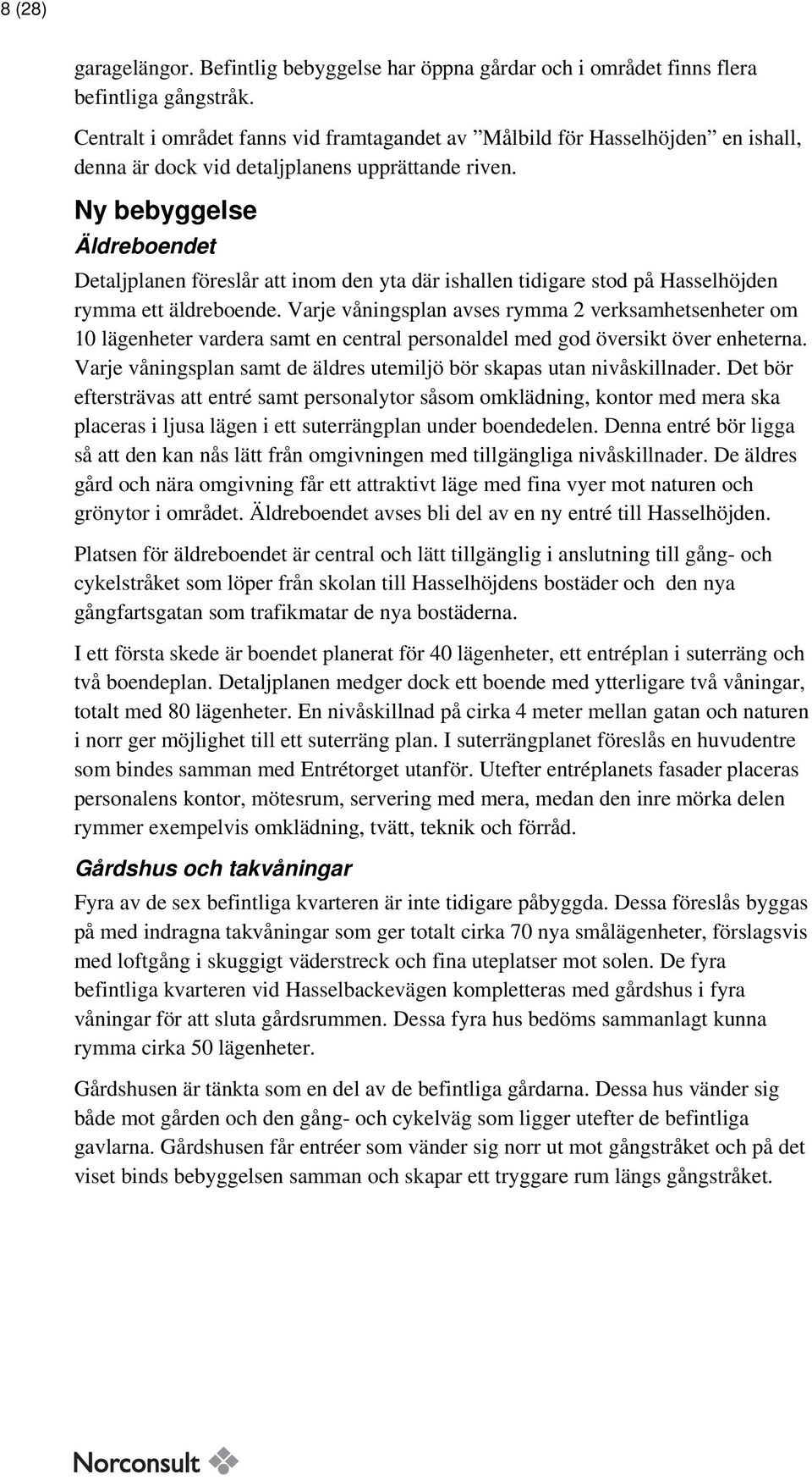 Ny bebyggelse Äldreboendet Detaljplanen föreslår att inom den yta där ishallen tidigare stod på Hasselhöjden rymma ett äldreboende.