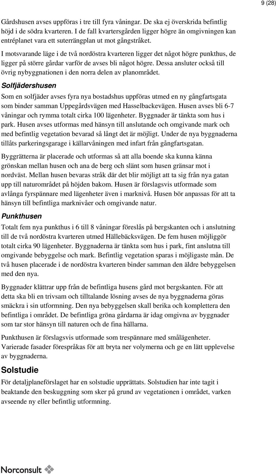 I motsvarande läge i de två nordöstra kvarteren ligger det något högre punkthus, de ligger på större gårdar varför de avses bli något högre.