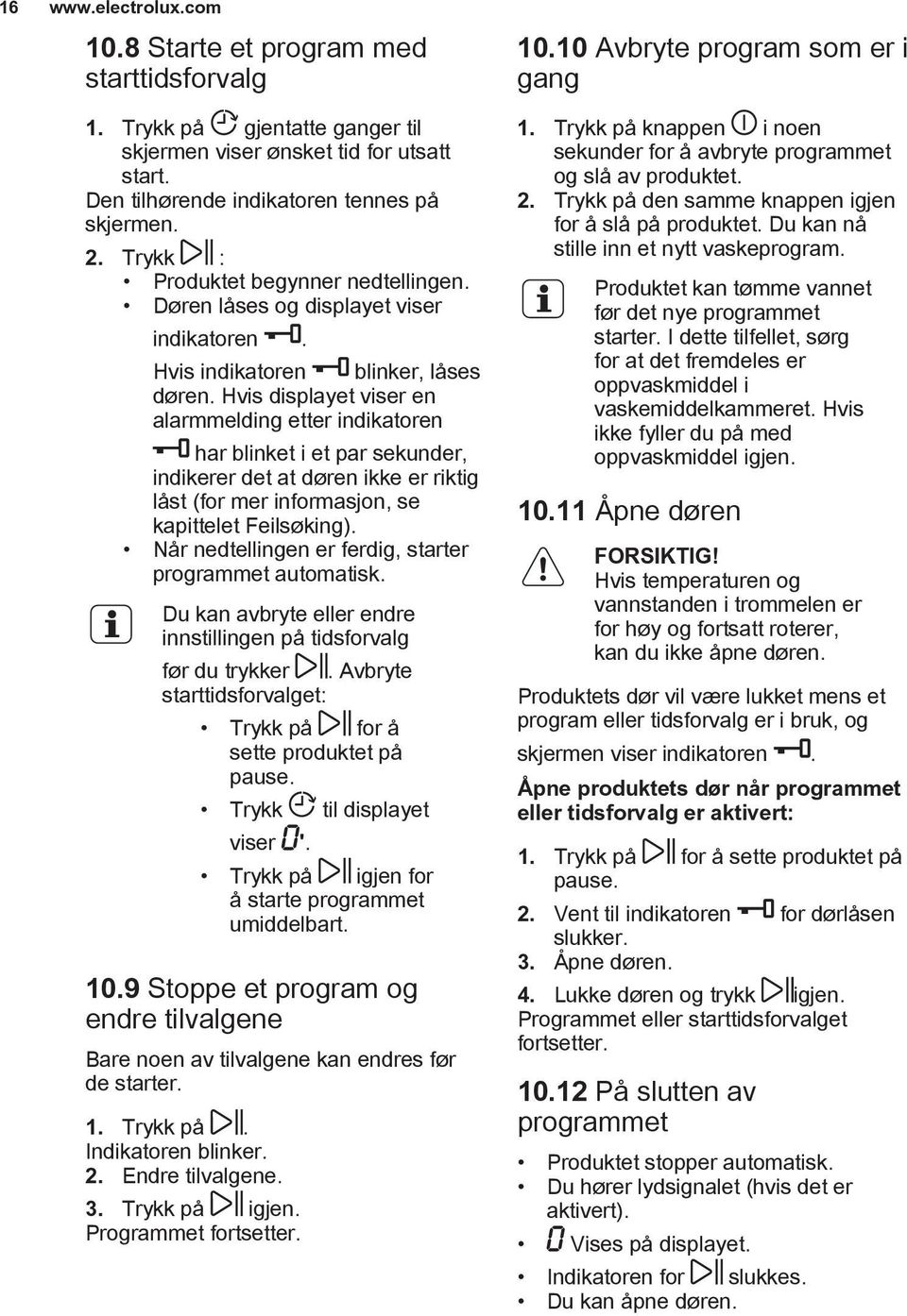 Hvis displayet viser en alarmmelding etter indikatoren har blinket i et par sekunder, indikerer det at døren ikke er riktig låst (for mer informasjon, se kapittelet Feilsøking).