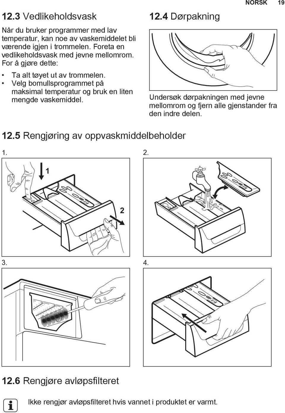 Velg bomullsprogrammet på maksimal temperatur og bruk en liten mengde vaskemiddel. 12.