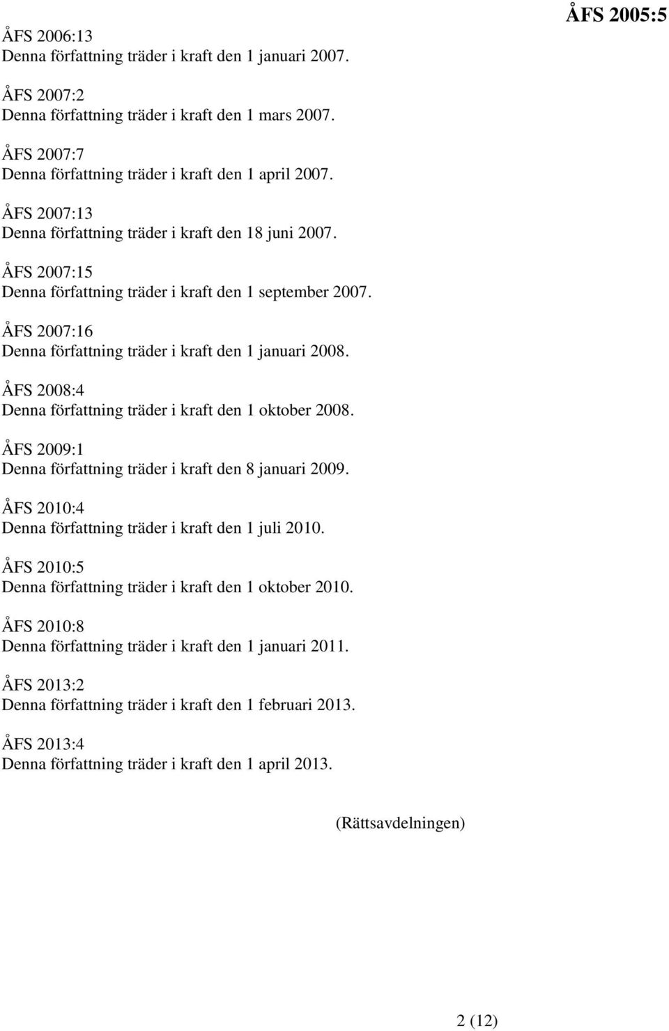 ÅFS 2008:4 Denna författning träder i kraft den 1 oktober 2008. ÅFS 2009:1 Denna författning träder i kraft den 8 januari 2009. ÅFS 2010:4 Denna författning träder i kraft den 1 juli 2010.