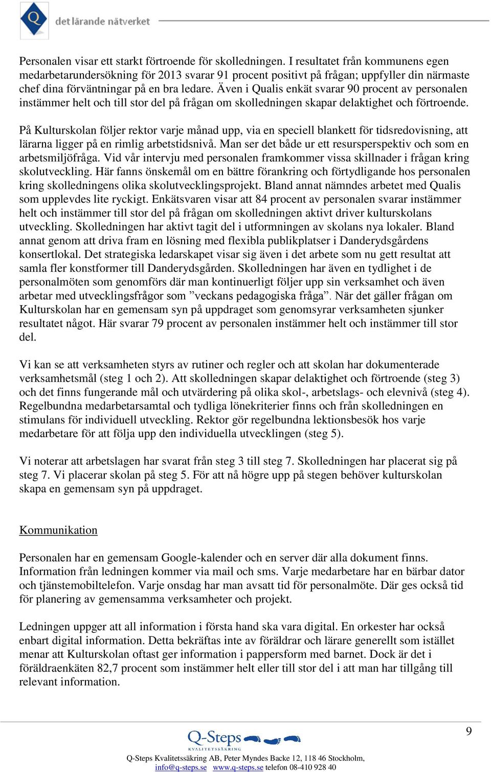 Även i Qualis enkät svarar 90 procent av personalen instämmer helt och till stor del på frågan om skolledningen skapar delaktighet och förtroende.