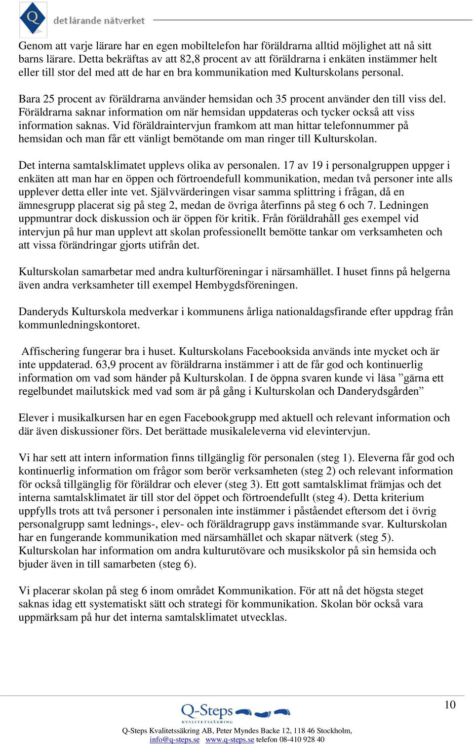 Bara 25 procent av föräldrarna använder hemsidan och 35 procent använder den till viss del. Föräldrarna saknar information om när hemsidan uppdateras och tycker också att viss information saknas.
