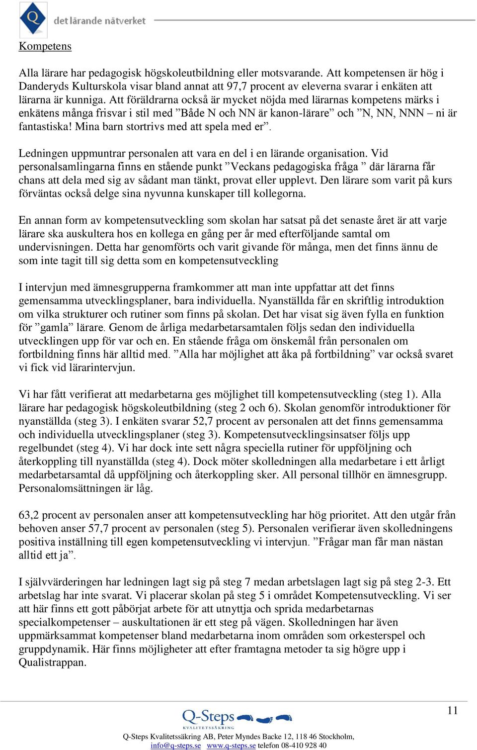 Att föräldrarna också är mycket nöjda med lärarnas kompetens märks i enkätens många frisvar i stil med Både N och NN är kanon-lärare och N, NN, NNN ni är fantastiska!
