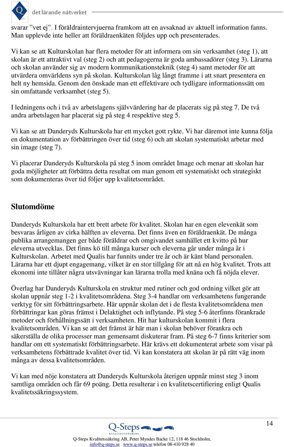 Lärarna och skolan använder sig av modern kommunikationsteknik (steg 4) samt metoder för att utvärdera omvärldens syn på skolan.