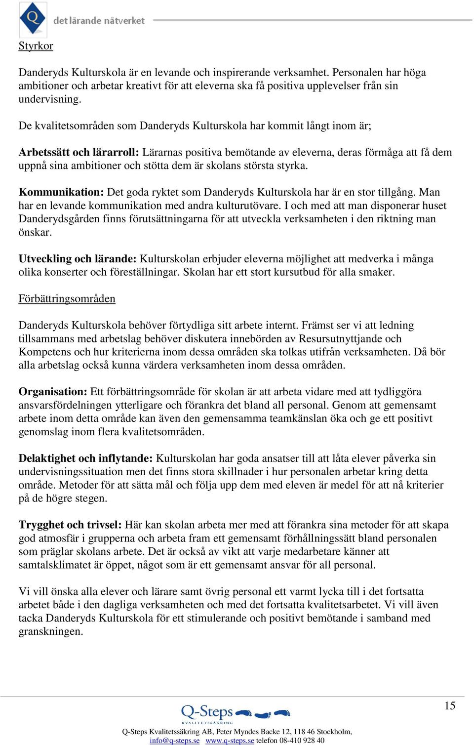 dem är skolans största styrka. Kommunikation: Det goda ryktet som Danderyds Kulturskola har är en stor tillgång. Man har en levande kommunikation med andra kulturutövare.