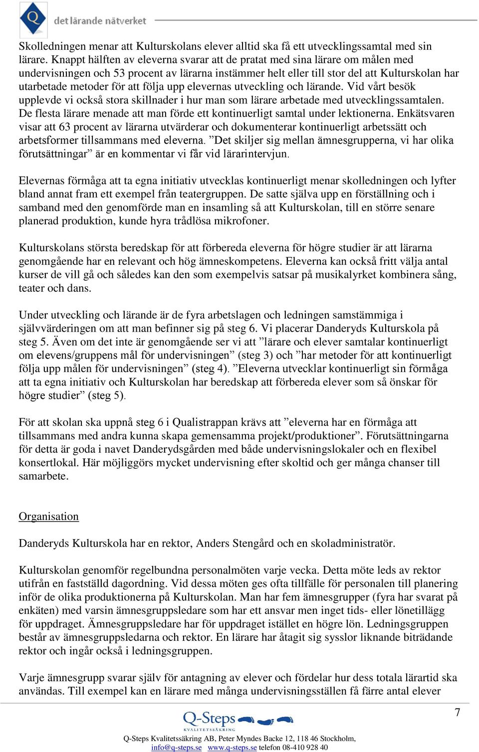 att följa upp elevernas utveckling och lärande. Vid vårt besök upplevde vi också stora skillnader i hur man som lärare arbetade med utvecklingssamtalen.