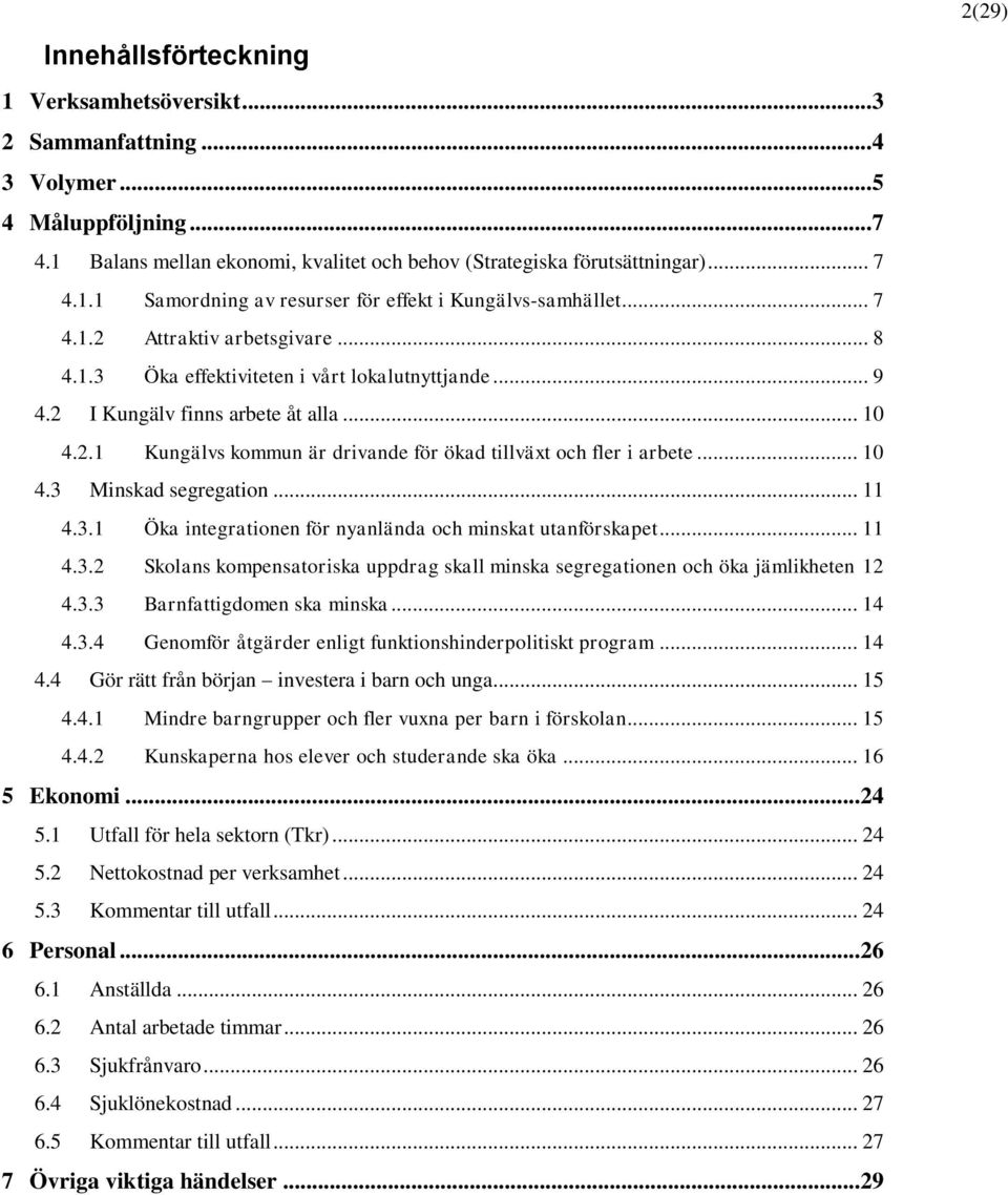 .. 10 4.3 Minskad segregation... 11 4.3.1 Öka integrationen för nyanlända och minskat utanförskapet... 11 4.3.2 Skolans kompensatoriska uppdrag skall minska segregationen och öka jämlikheten 12 4.3.3 Barnfattigdomen ska minska.