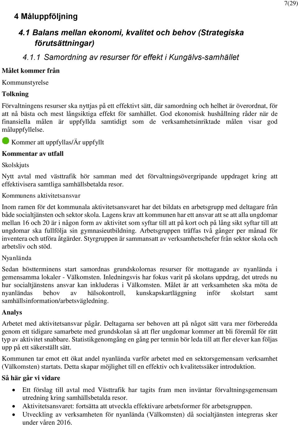 1 Samordning av resurser för effekt i Kungälvs-samhället Kommunstyrelse Förvaltningens resurser ska nyttjas på ett effektivt sätt, där samordning och helhet är överordnat, för att nå bästa och mest