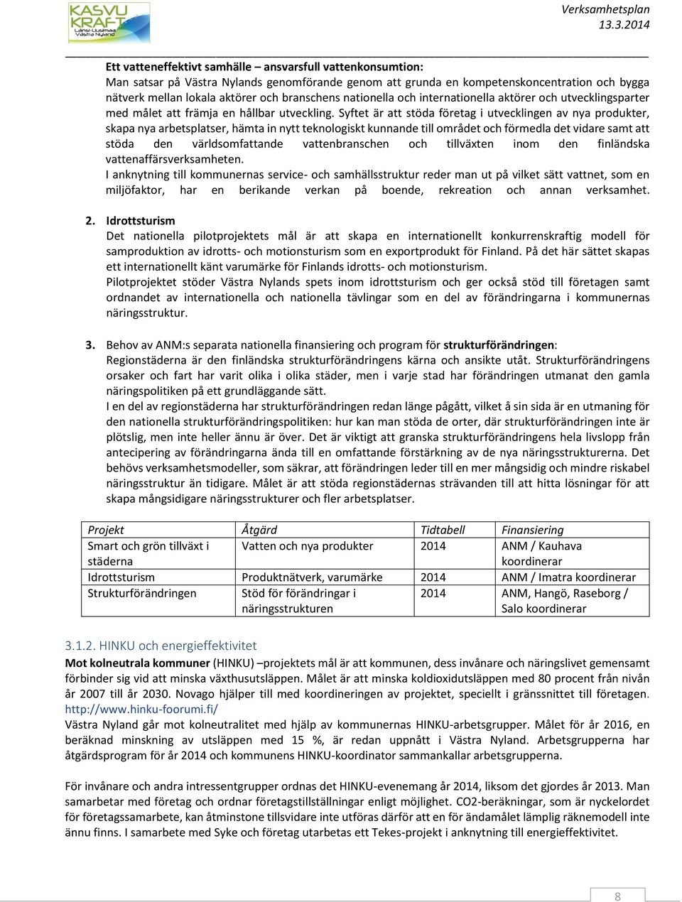 Syftet är att stöda företag i utvecklingen av nya produkter, skapa nya arbetsplatser, hämta in nytt teknologiskt kunnande till området och förmedla det vidare samt att stöda den världsomfattande