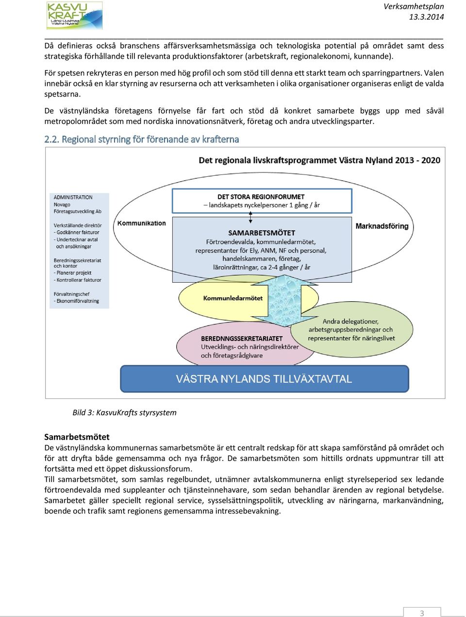 Valen innebär också en klar styrning av resurserna och att verksamheten i olika organisationer organiseras enligt de valda spetsarna.