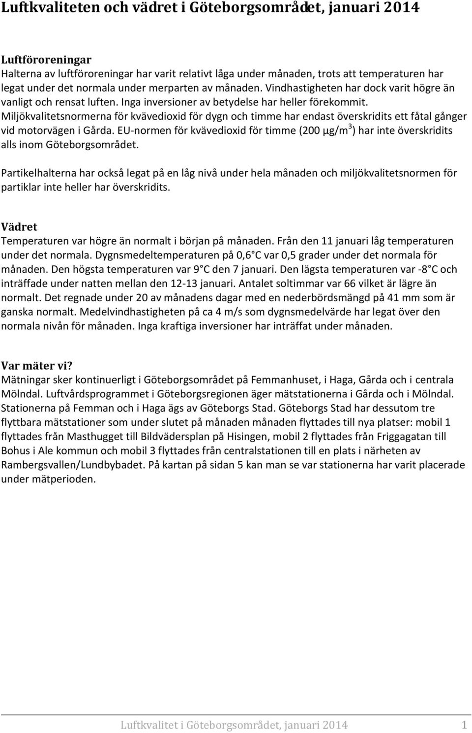 Miljökvalitetsnormerna för kvävedioxid för dygn och timme har endast överskridits ett fåtal gånger vid motorvägen i Gårda.