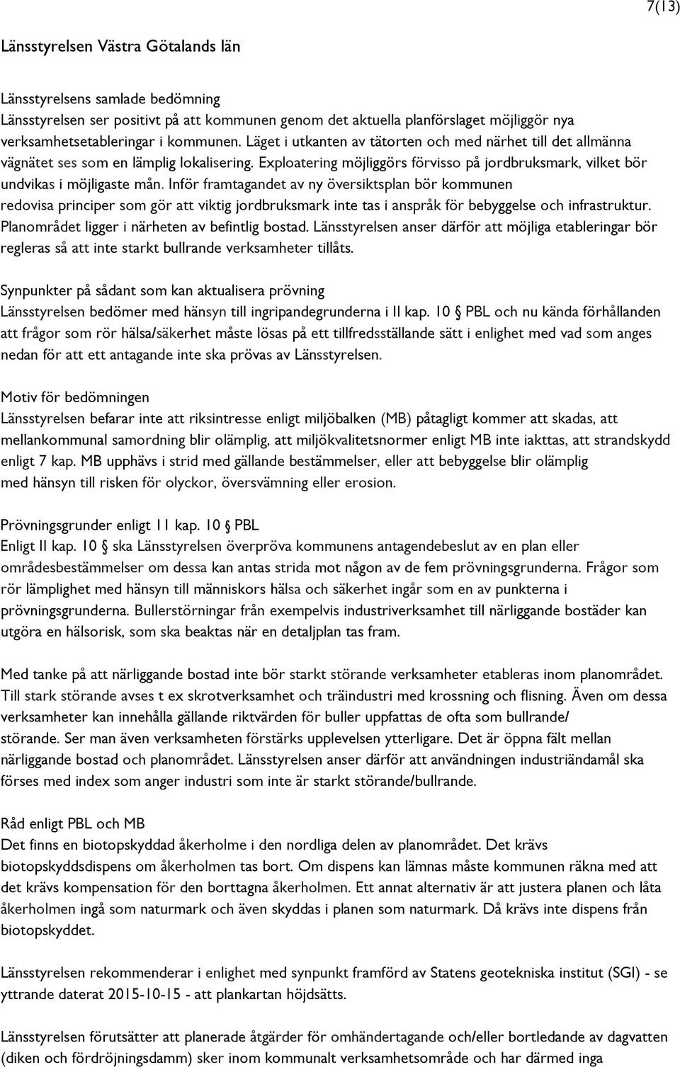 Inför framtagandet av ny översiktsplan bör kommunen redovisa principer som gör att viktig jordbruksmark inte tas i anspråk för bebyggelse och infrastruktur.