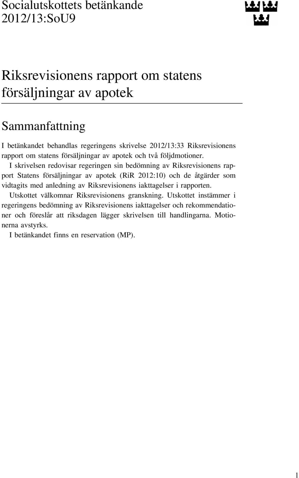 I skrivelsen redovisar regeringen sin bedömning av Riksrevisionens rapport Statens försäljningar av apotek (RiR 2012:10) och de åtgärder som vidtagits med anledning av Riksrevisionens