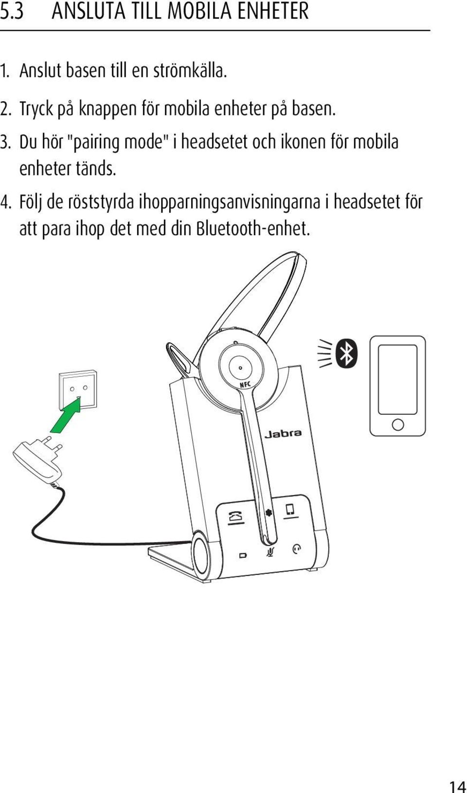 Du hör "pairing mode" i headsetet och ikonen för mobila enheter tänds. 4.