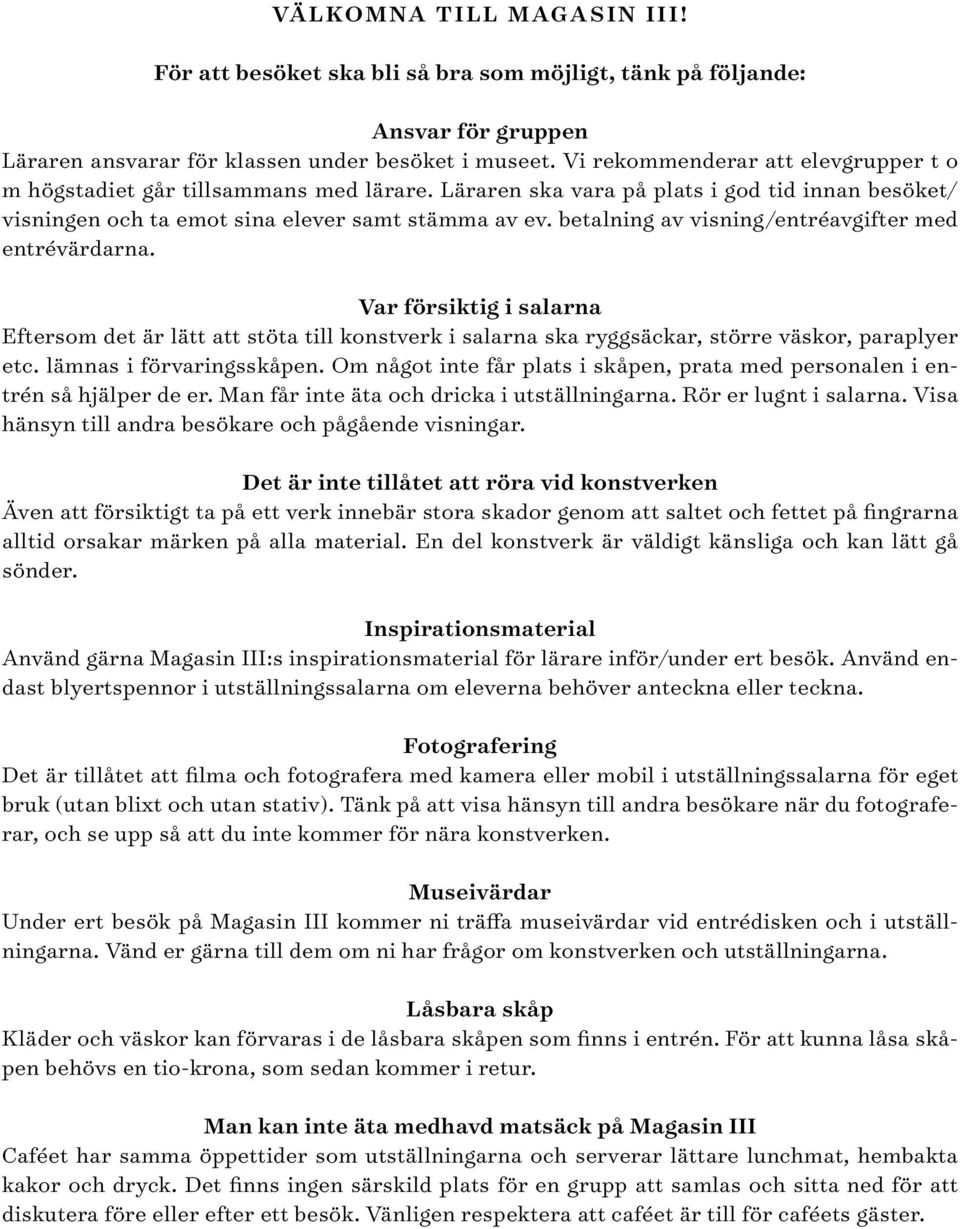betalning av visning/entréavgifter med entrévärdarna. Var försiktig i salarna Eftersom det är lätt att stöta till konstverk i salarna ska ryggsäckar, större väskor, paraplyer etc.