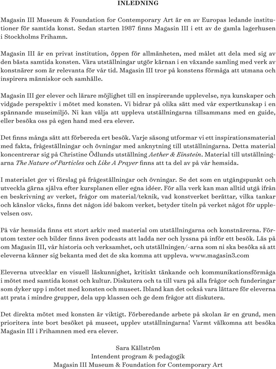 Magasin III är en privat institution, öppen för allmänheten, med målet att dela med sig av den bästa samtida konsten.