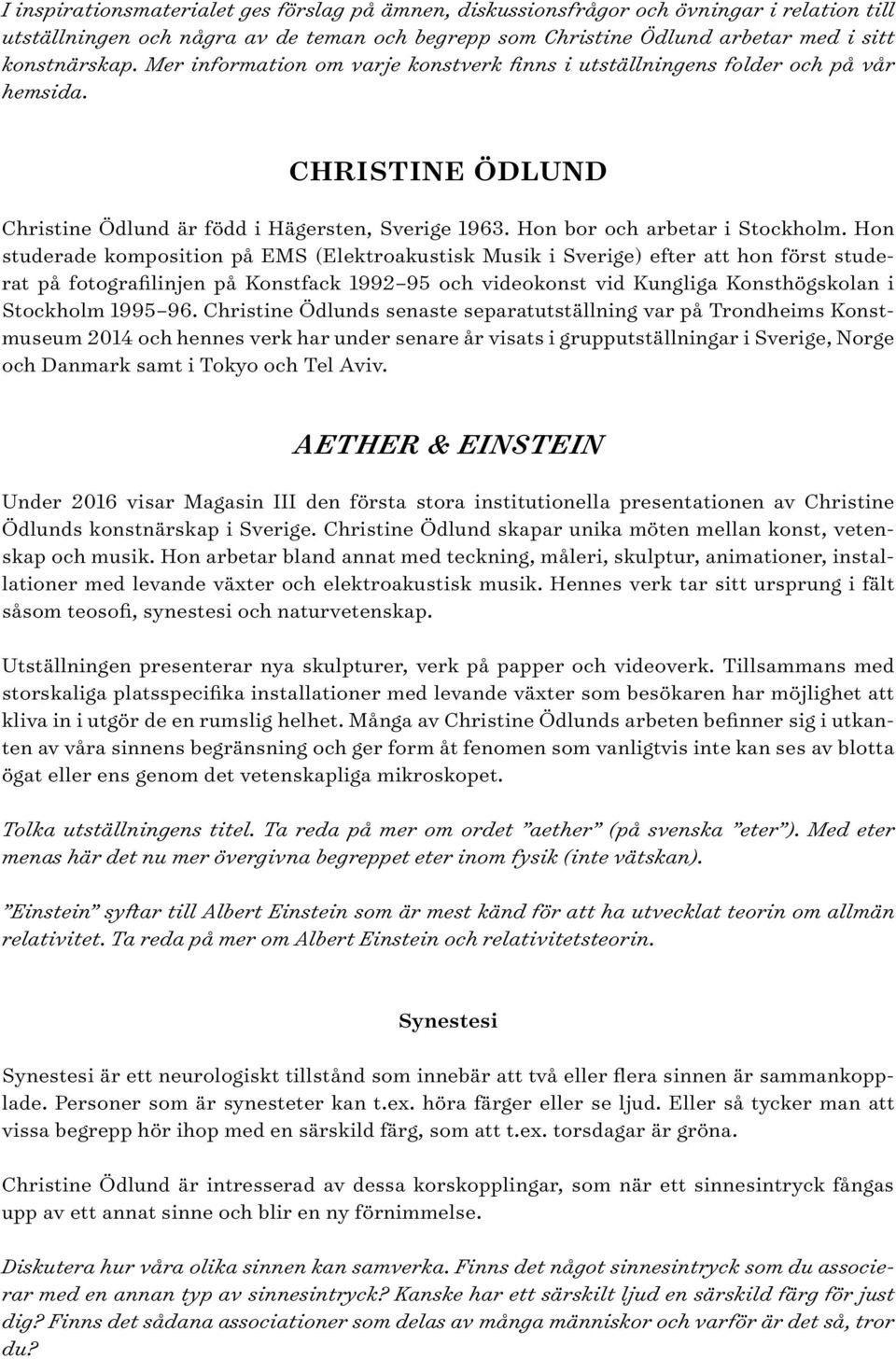 Hon studerade komposition på EMS (Elektroakustisk Musik i Sverige) efter att hon först studerat på fotografilinjen på Konstfack 1992 95 och videokonst vid Kungliga Konsthögskolan i Stockholm 1995 96.